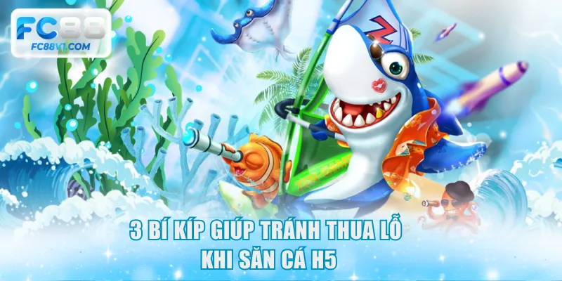 3 bí kíp giúp tránh thua lỗ khi săn cá H5
