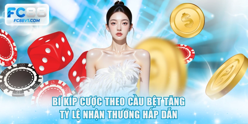 Bí kíp cược theo cầu bệt tăng tỷ lệ nhận thưởng hấp dẫn