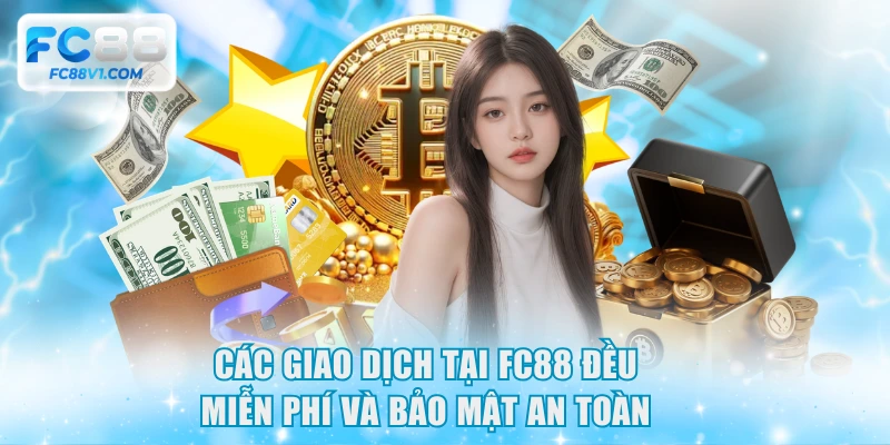 Các giao dịch tại FC88 đều miễn phí và bảo mật an toàn