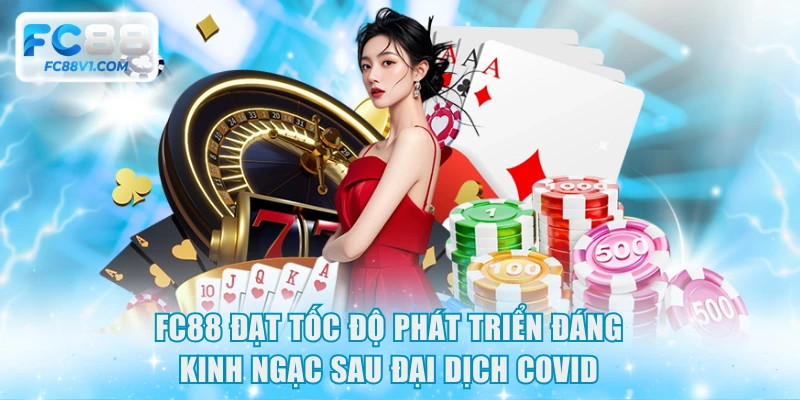 FC88 đạt tốc độ phát triển đáng kinh ngạc sau đại dịch COVID