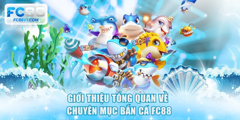Giới thiệu tổng quan về chuyên mục bắn cá FC88