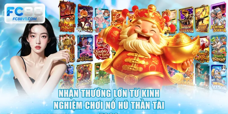 Nhận thưởng lớn từ kinh nghiệm chơi nổ hũ Thần Tài FC88