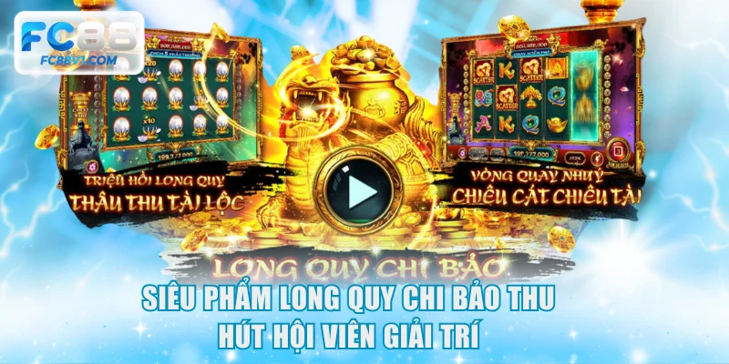 Siêu phẩm Long quy chi bảo thu hút hội viên giải trí