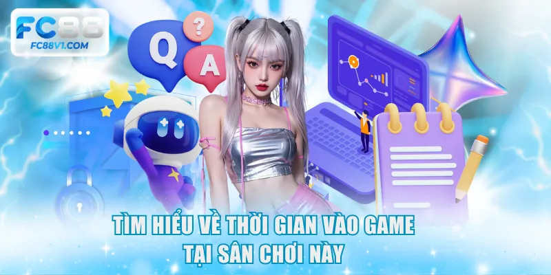 Tìm hiểu về thời gian vào game tại sân chơi này
