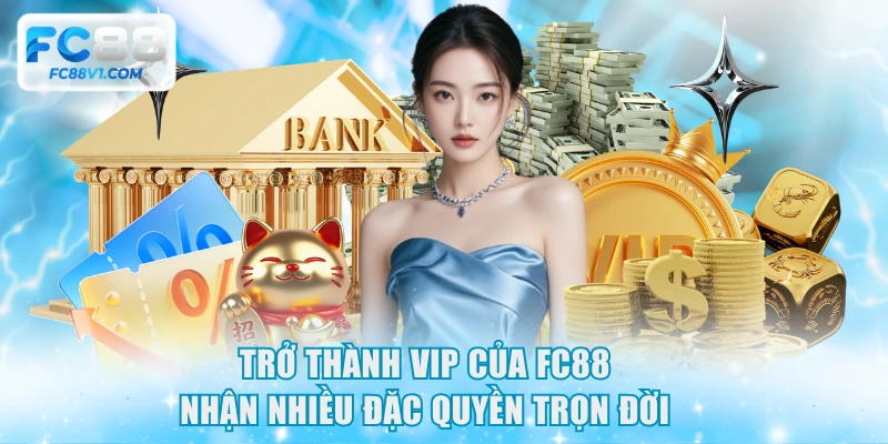 Trở thành VIP của FC88 nhận nhiều đặc quyền trọn đời
