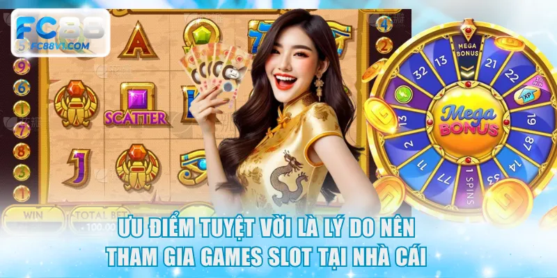 Ưu điểm tuyệt vời là lý do nên tham gia games slot tại nhà cái