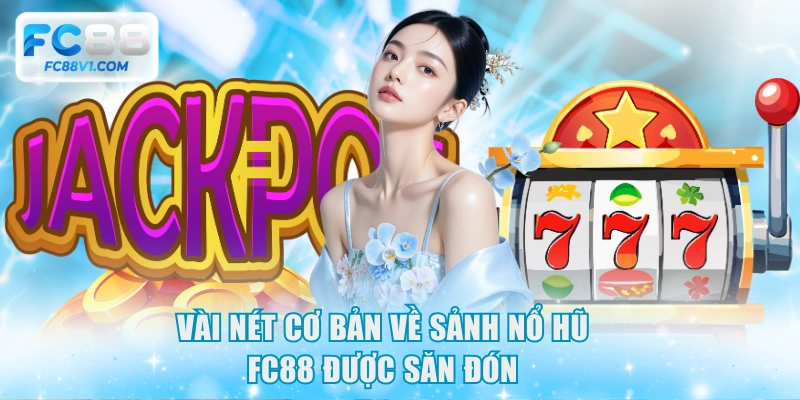 Vài nét cơ bản về sảnh nổ hũ FC88 được săn đón