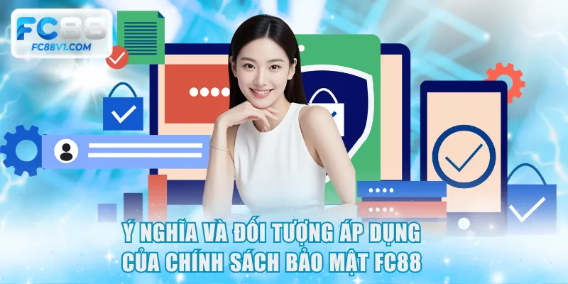 Ý nghĩa và đối tượng áp dụng của chính sách bảo mật FC88
