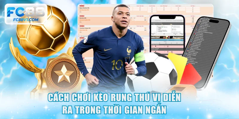 Cách chơi kèo rung thú vị diễn ra trong thời gian ngắn