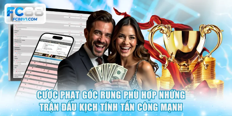 Cược phạt góc rung phù hợp những trận đấu kịch tính tấn công mạnh