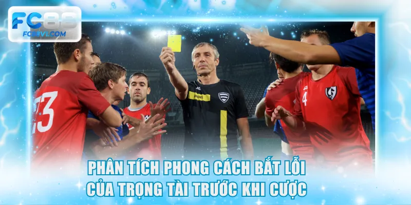 Phân tích phong cách bắt lỗi của trọng tài trước khi cược