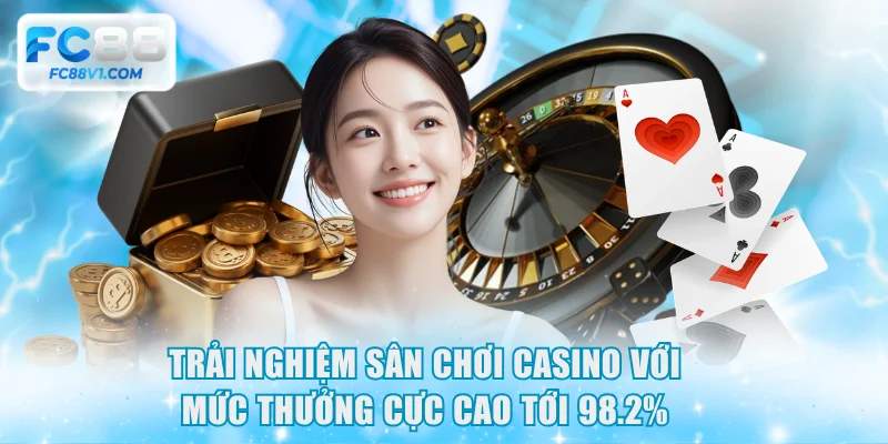 Trải nghiệm sân chơi casino với mức thưởng cực cao tới 98.2%